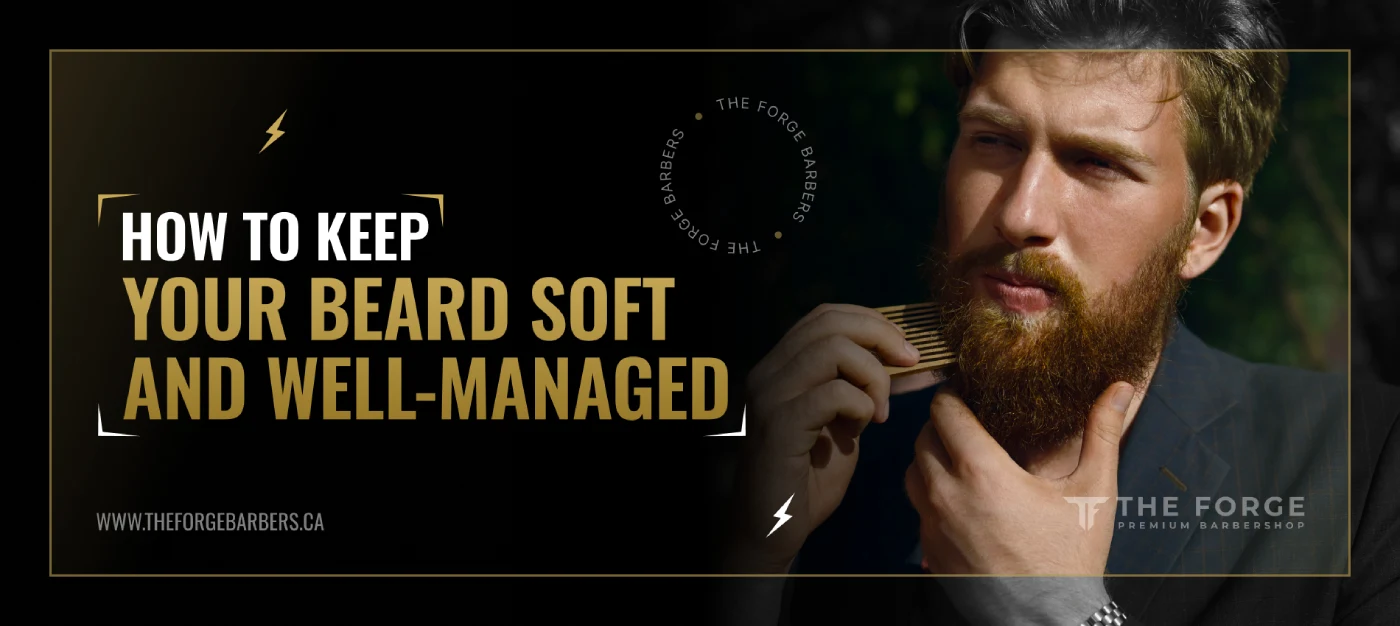 How to Keep Your Beard Soft and Well-Managed
