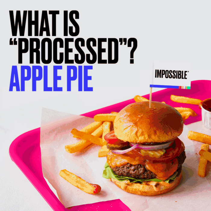 Foods that are processed, like bread, yogurt, apple pie and Impossible™ Burger