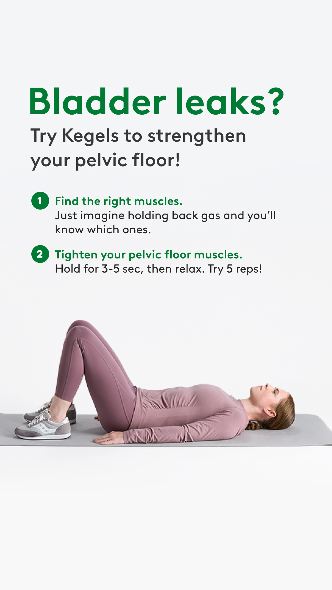 Bladder leaks? Try Kegels to strengthen your pelvic floor, find the right muscles, tighten your pelvic floor muscles