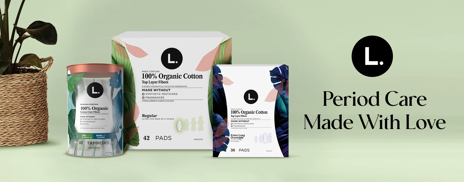 Period care made with love. 100% Pure Cotton product lineup on a home-inspired background next to a woven basket with a plant.