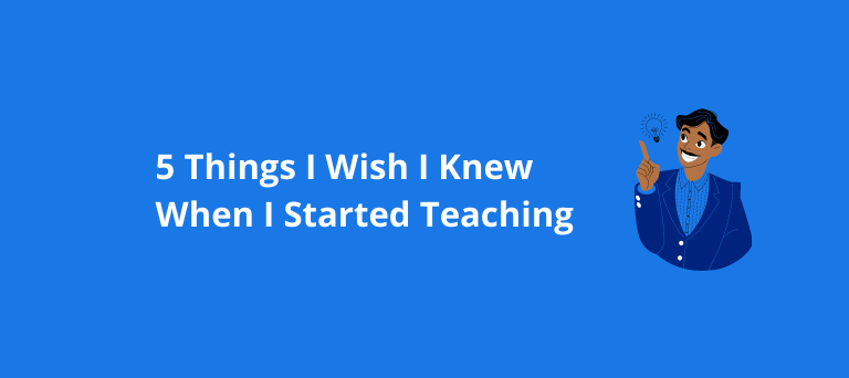 5 Things I Wish I Knew When I Started Teaching