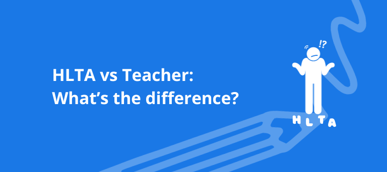 Key differences: Teachers and Higher Level Teaching Assistants (HLTAs)