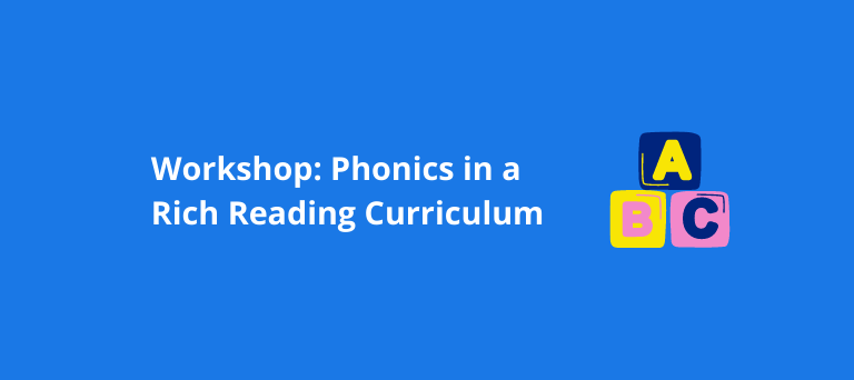 Workshop: Phonics in a Rich Reading Curriculum