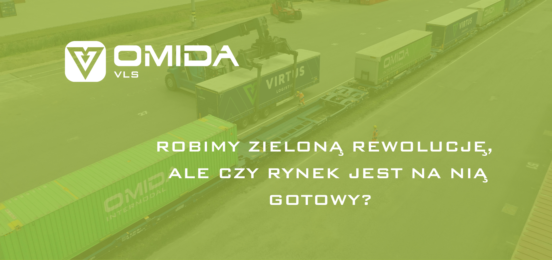 Transport Intermodalny – robimy zieloną rewolucję, ale czy rynek jest na nią gotowy? | Omida VLS