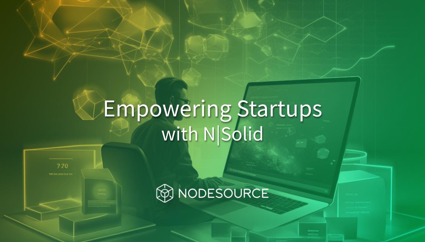 Empowering Startups: Building Better, More Secure Apps and Ensuring Exceptional CX with N|Solid