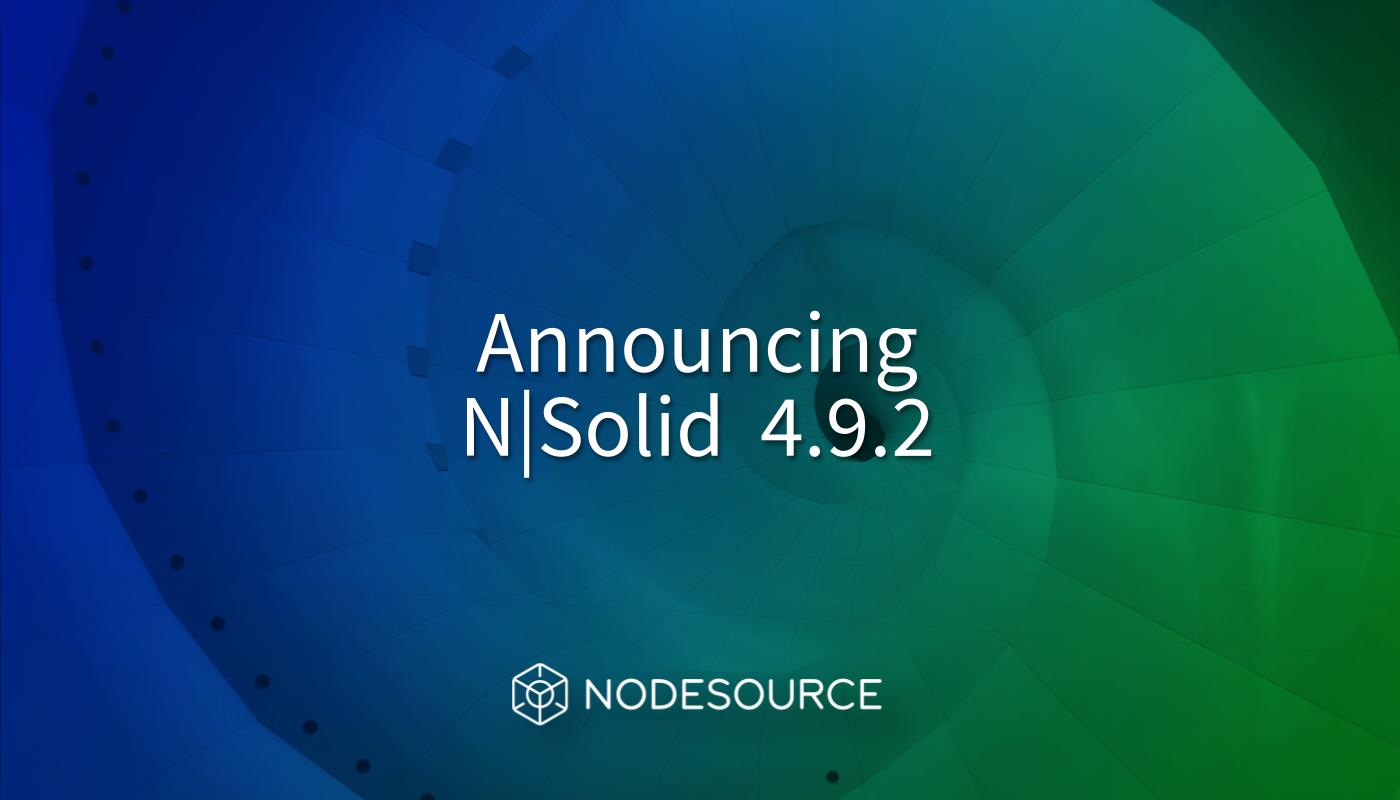 N|Solid v4.9.2 is now available