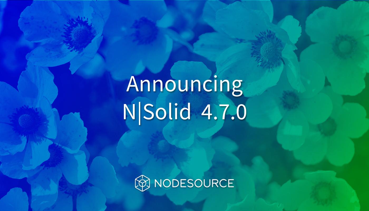 announcing-NSolid-v4.7.0