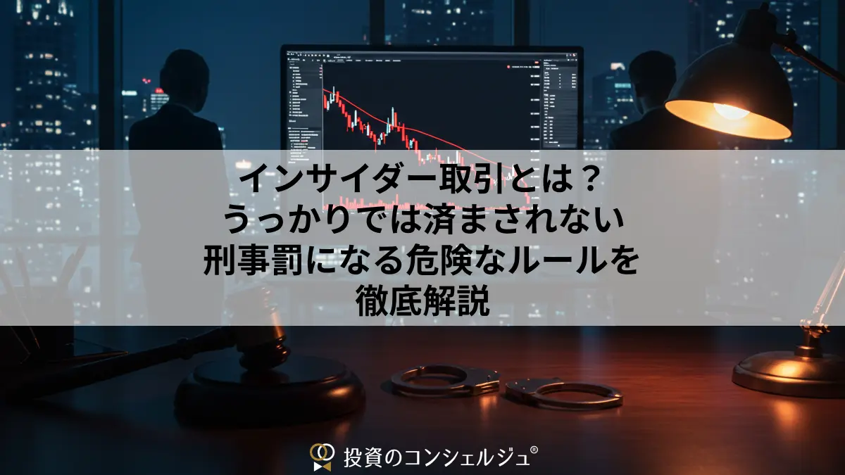 インサイダー取引とは？うっかりでは済まされない刑事罰になる危険なルールを徹底解説 | 投資のコンシェルジュ