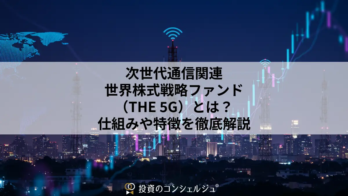 次世代通信関連世界株式戦略ファンド（THE 5G）とは？仕組みや特徴を