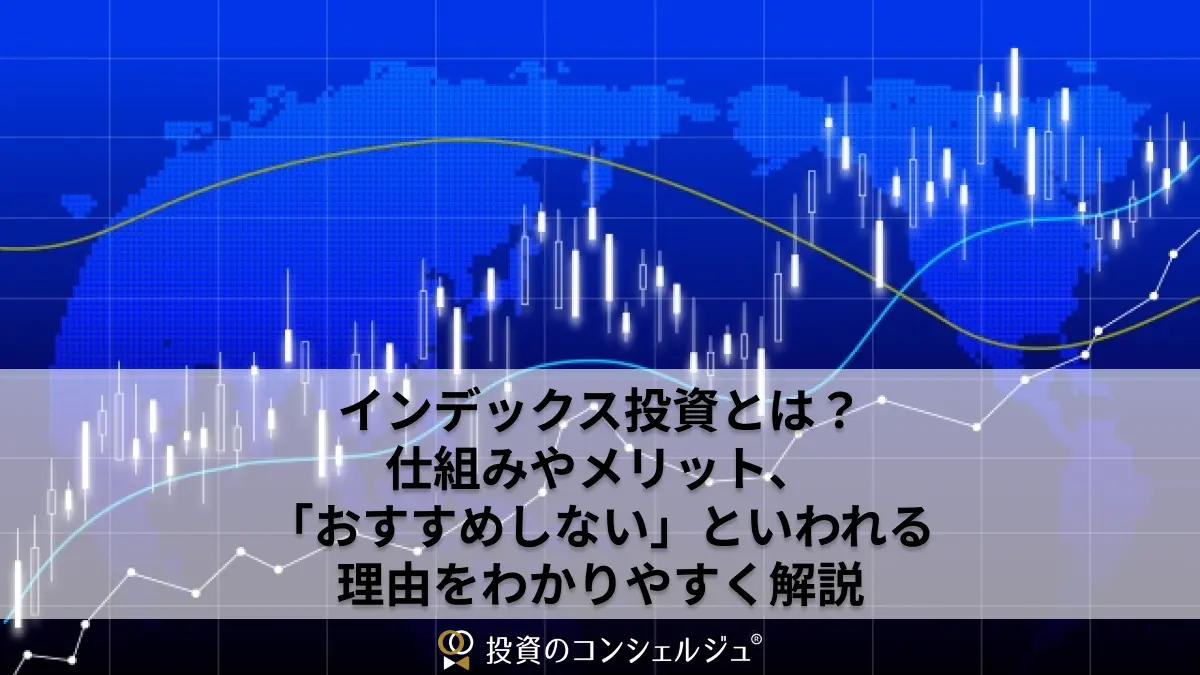 インデックス投資とは？仕組みやメリット、「おすすめしない」といわれる理由をわかりやすく解説 | 投資のコンシェルジュ