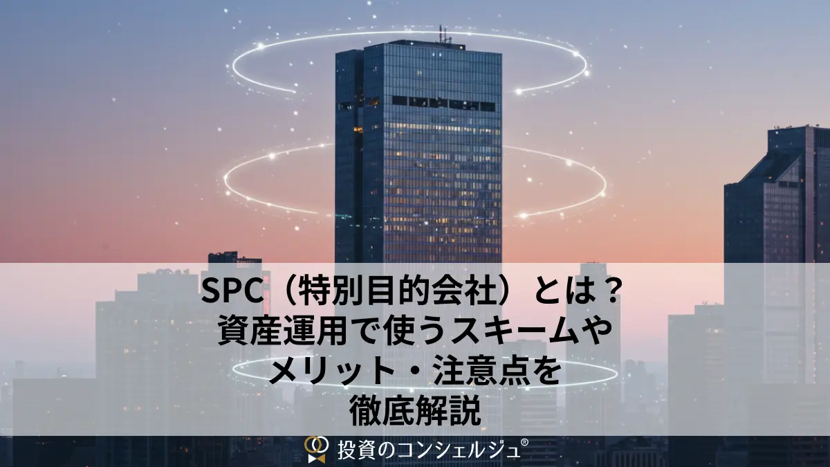 SPC（特別目的会社）とは？資産運用で使うスキームやメリット・注意点を徹底解説 | 投資のコンシェルジュ
