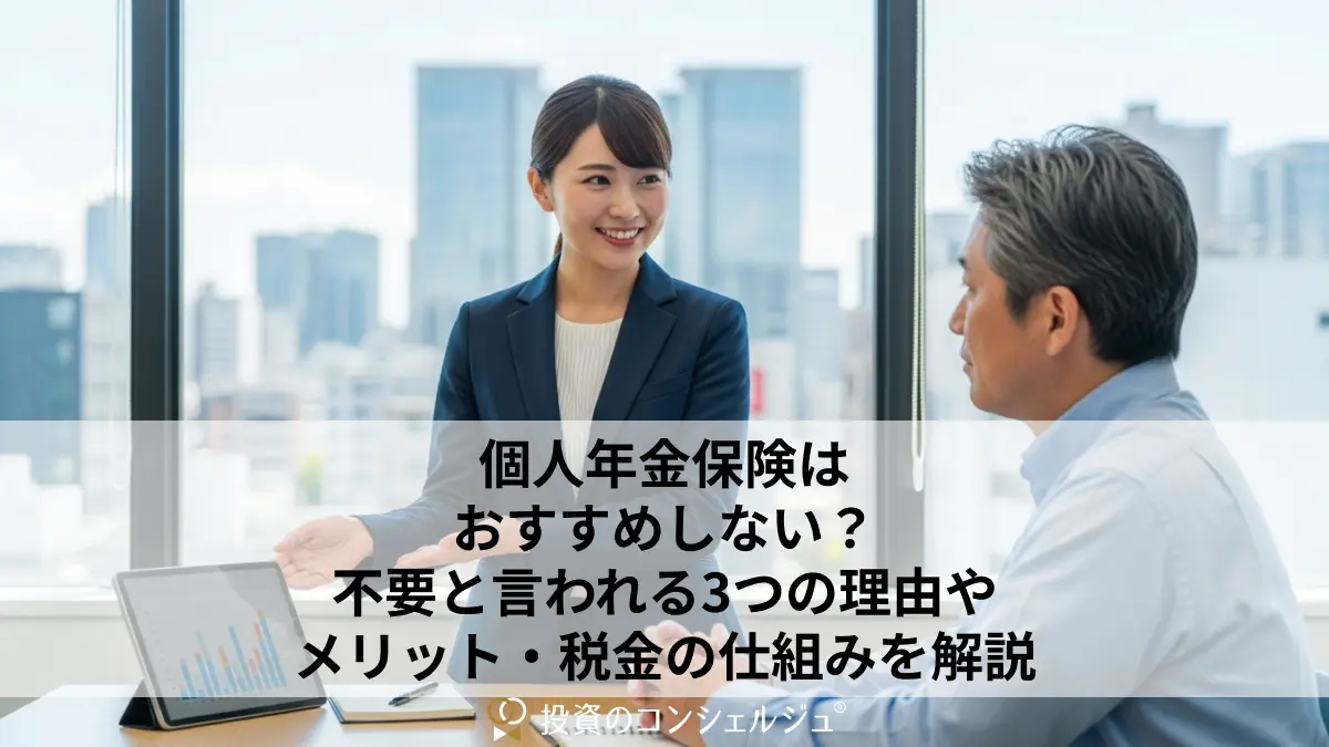 個人年金保険はおすすめしない？不要と言われる3つの理由やメリット・税金の仕組みを解説 | 投資のコンシェルジュ