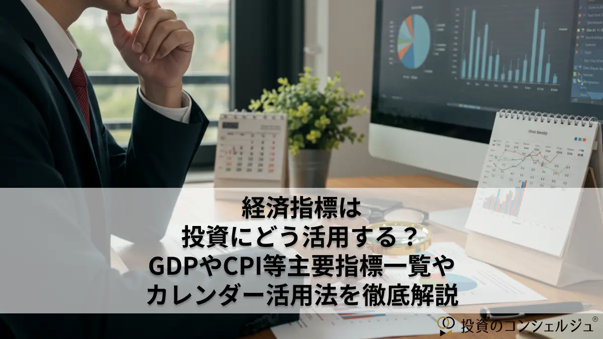 経済指標は投資にどう活用する？GDPやCPIなど主要指標一覧やカレンダー活用法を徹底解説 | 投資のコンシェルジュ