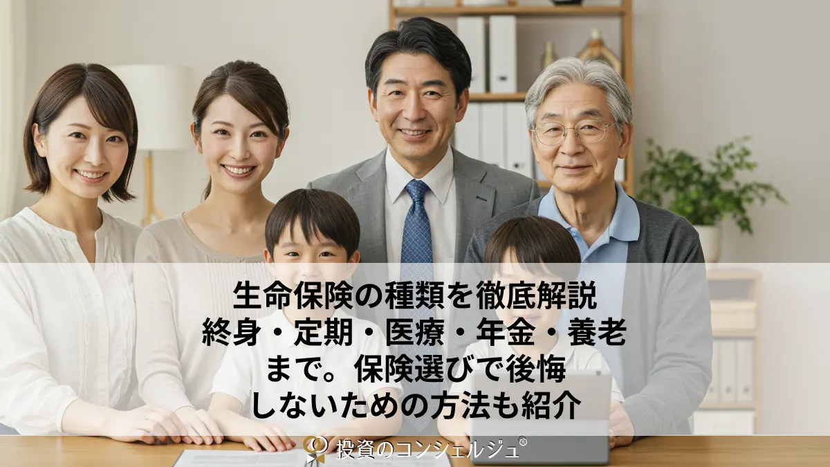 生命保険の種類を徹底解説｜終身・定期・医療・年金・養老まで。保険選びで後悔しないための方法も紹介 | 投資のコンシェルジュ