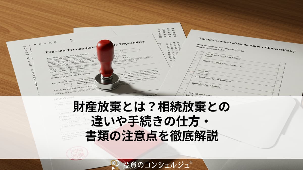 財産放棄とは？相続放棄との違いや手続きの仕方・書類の注意点を徹底解説