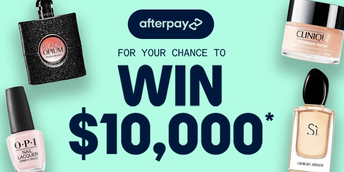 Go into the draw to WIN $10,000* when you check out with Afterpay