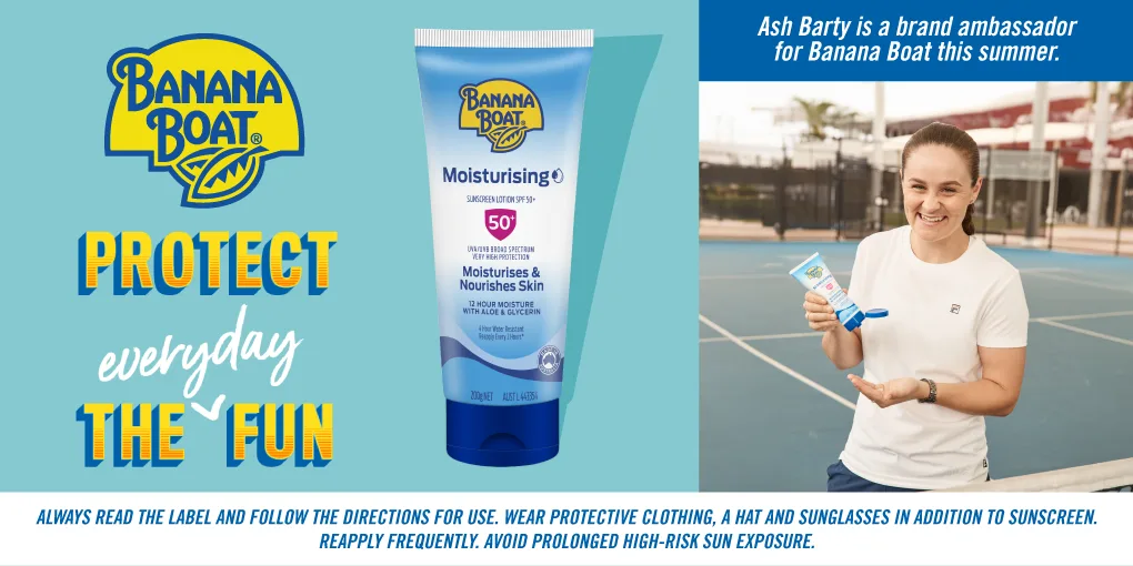 Banana Boat protect the everyday fun. Ash Barty is a brand ambassador for Banana Boat this summer. Always read the label and follow the directions for use. 