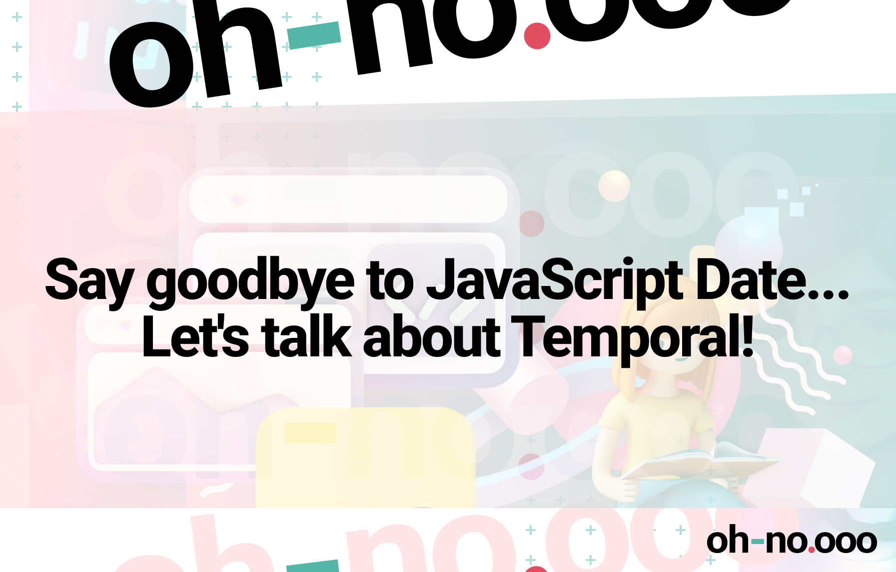 Say goodbye to JavaScript Date... Let's talk about Temporal! | oh-no.ooo