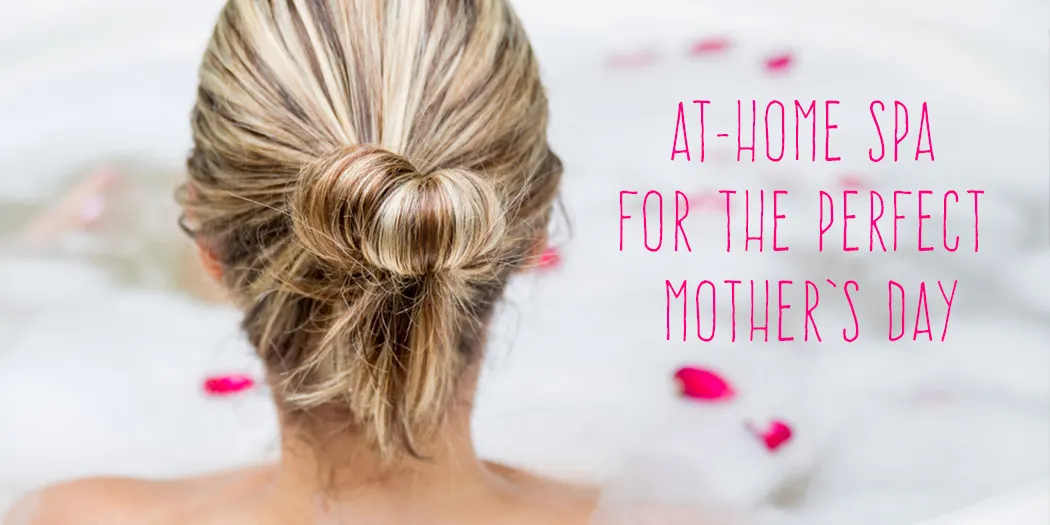 At-Home Spa Day for the Perfect Mother’s Day