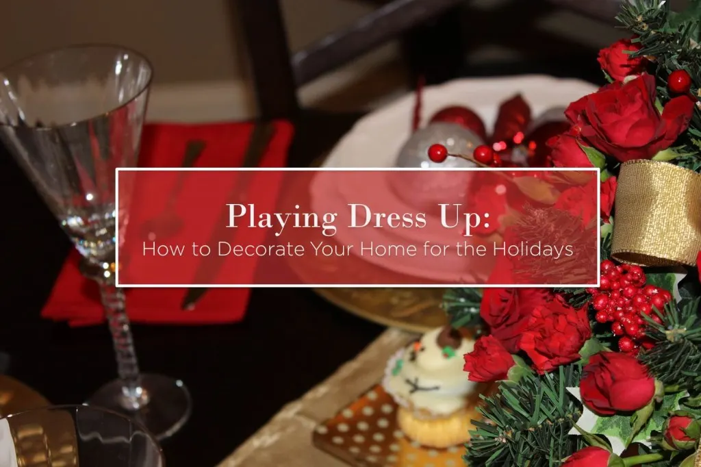Playing Dress Up – How to Decorate Your Home for the Holidays