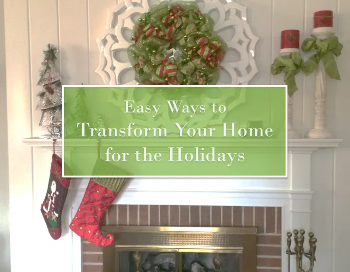 Easy Ways to Transform Your Home for the Holidays
