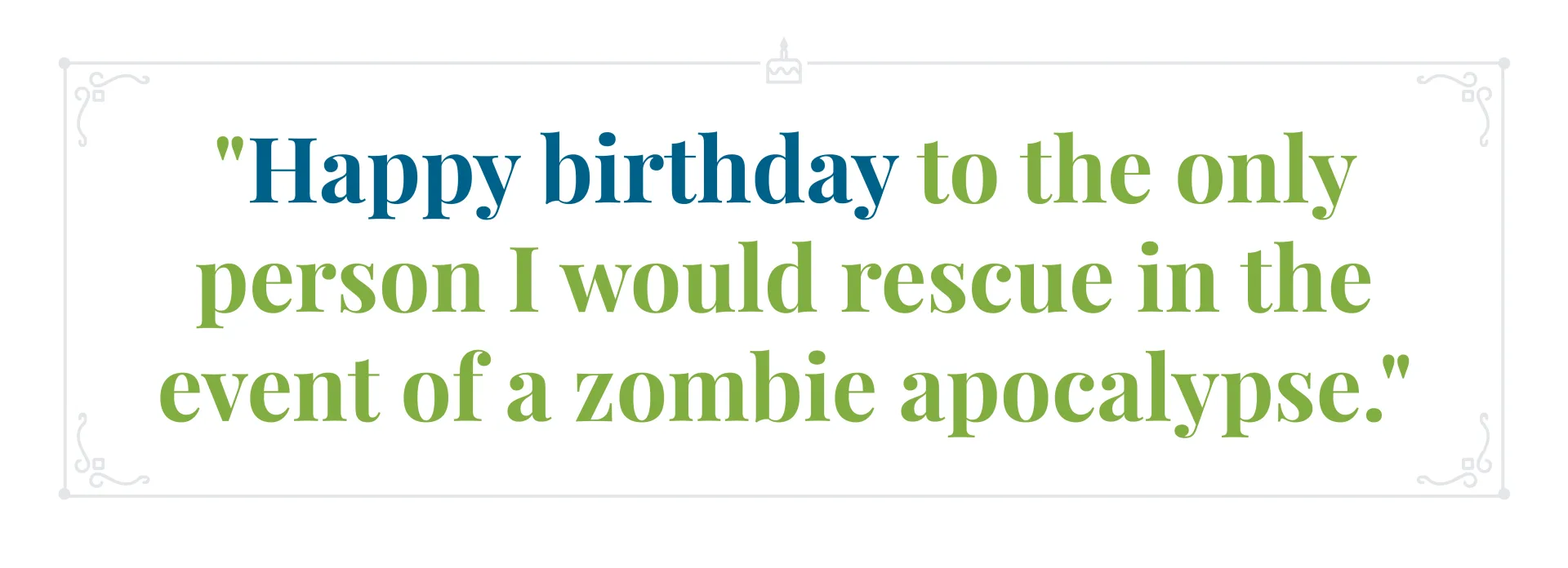 Happy birthday to the only person I would rescue in the event of a zombie apocalypse. 