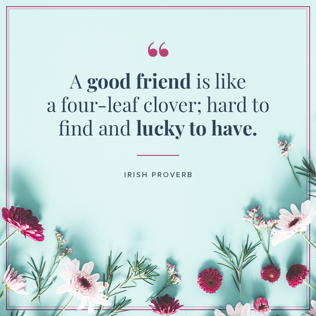 A good friend is like a four-leaf clover; hard to find and lucky to have irish proverb on blue background with flowers