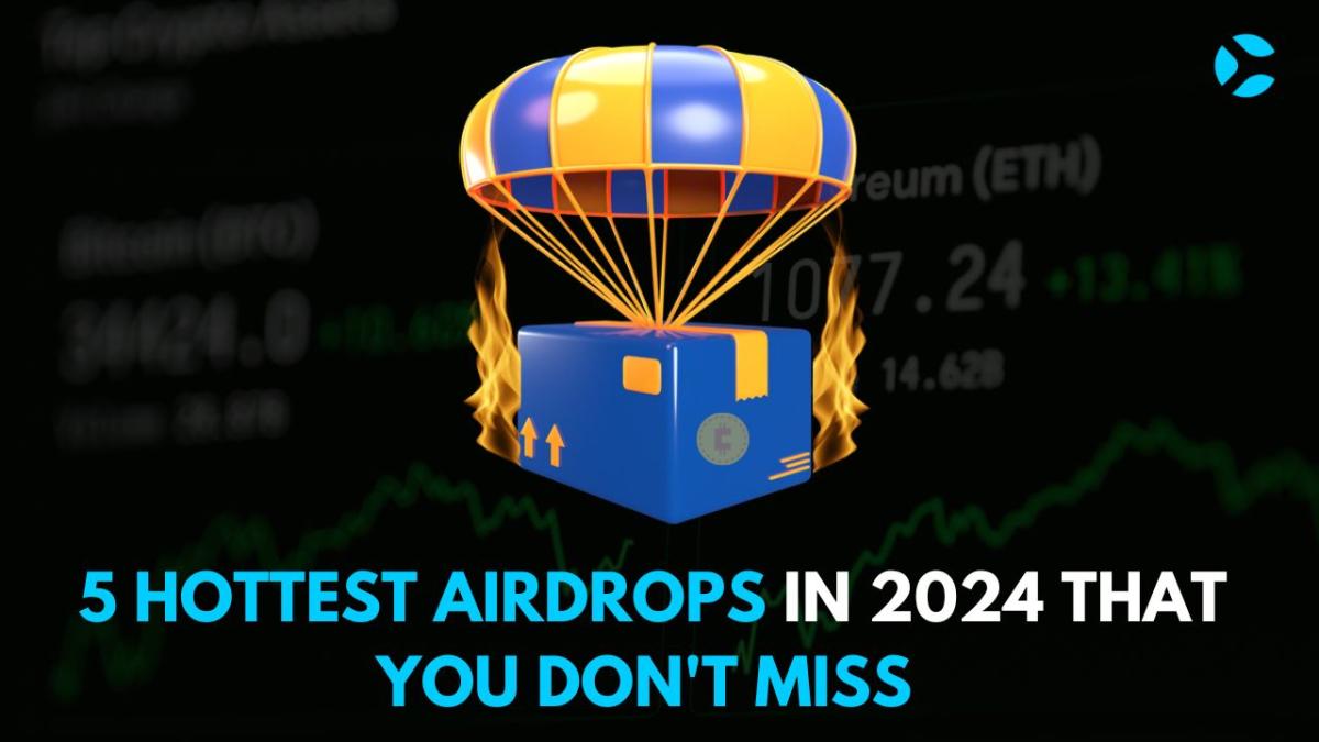 5 Hottest Airdrops In 2024 That You Don-t Miss
