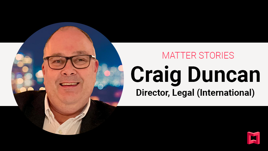 Matter Stories: Craig Duncan, Director, Legal (International)
