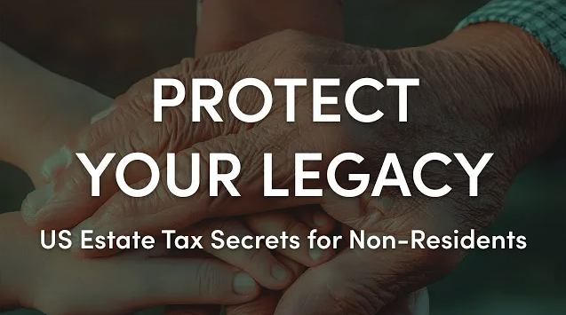 Protect Your Legacy: US Estate Tax Secrets for Non-Residents