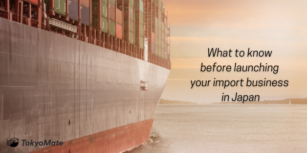 What To Know Before Launching Your Import Business in Japan