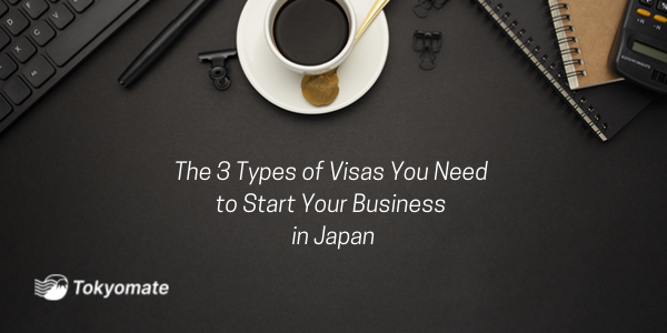 The 3 Types of Visas You Need to Start Your Business in Japan — and how to get one.