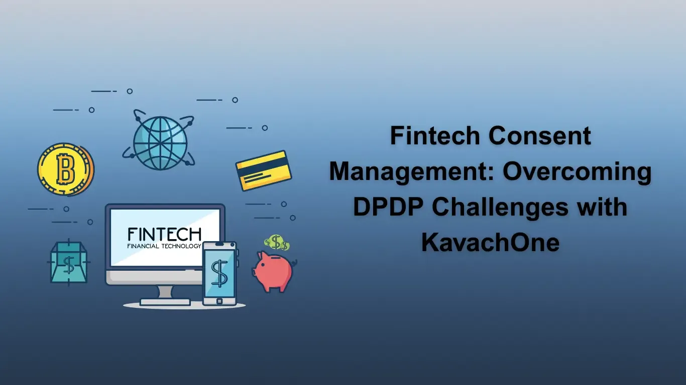 Fintech Consent Management: Overcoming DPDP Challenges with KavachOne