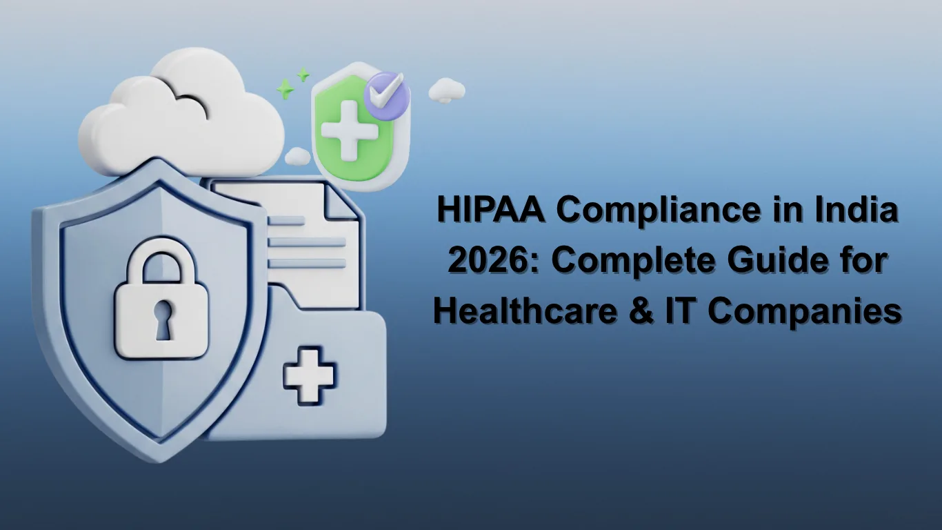 HIPAA Compliance in India 2026: Complete Guide for Healthcare & IT Companies