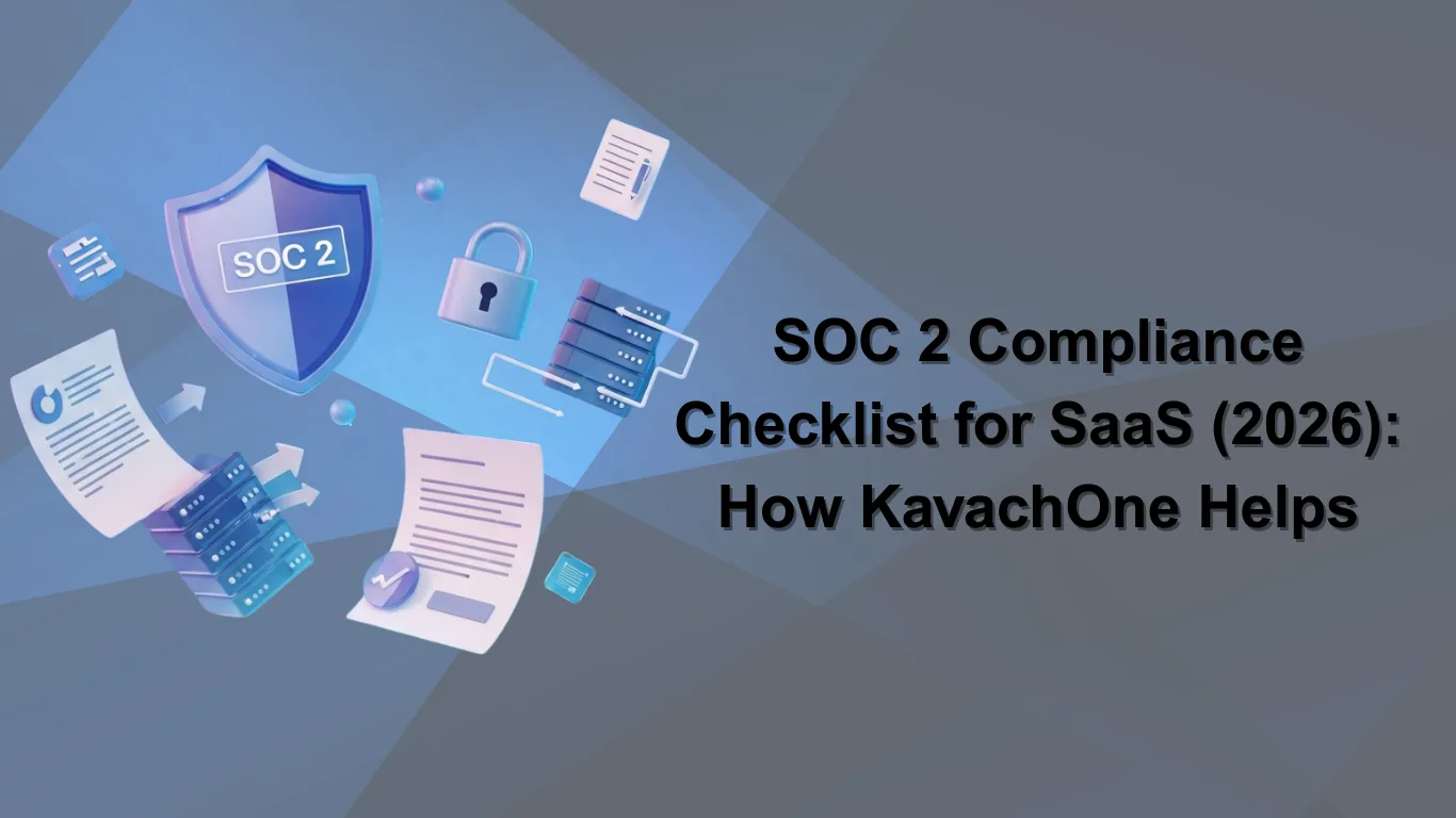 SOC 2 Compliance Checklist for SaaS (2026): How KavachOne Helps