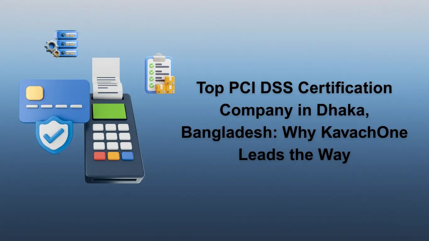 Top PCI DSS Certification Company in Dhaka, Bangladesh: Why KavachOne Leads the Way