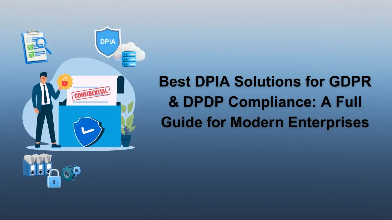 Best DPIA Solutions for GDPR & DPDP Compliance: A Full Guide for Modern Enterprises