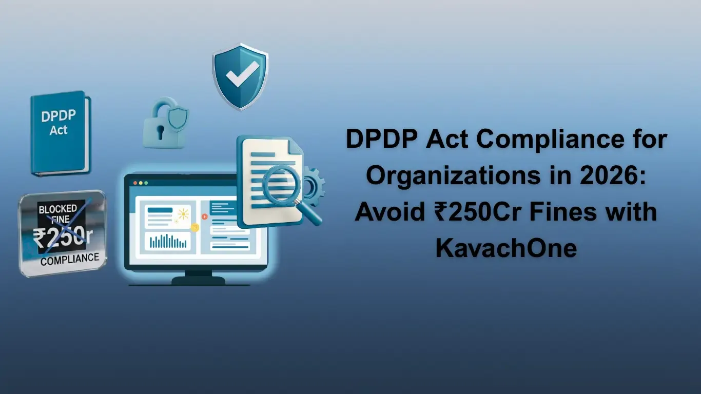 DPDP Act Compliance for Organizations in 2026: Avoid ₹250Cr Fines with KavachOne