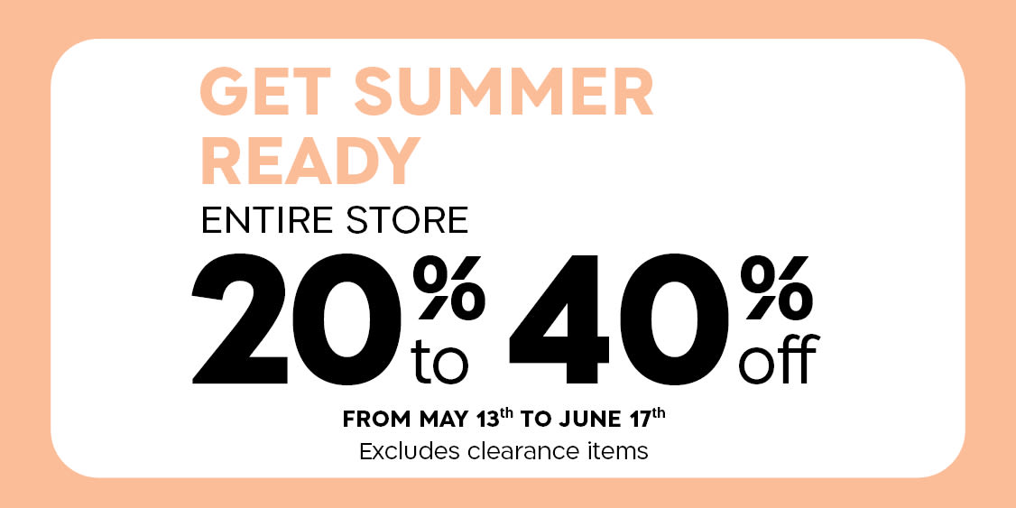 Get Summer Ready! ENTIRE STORE 20% - 40% OFF