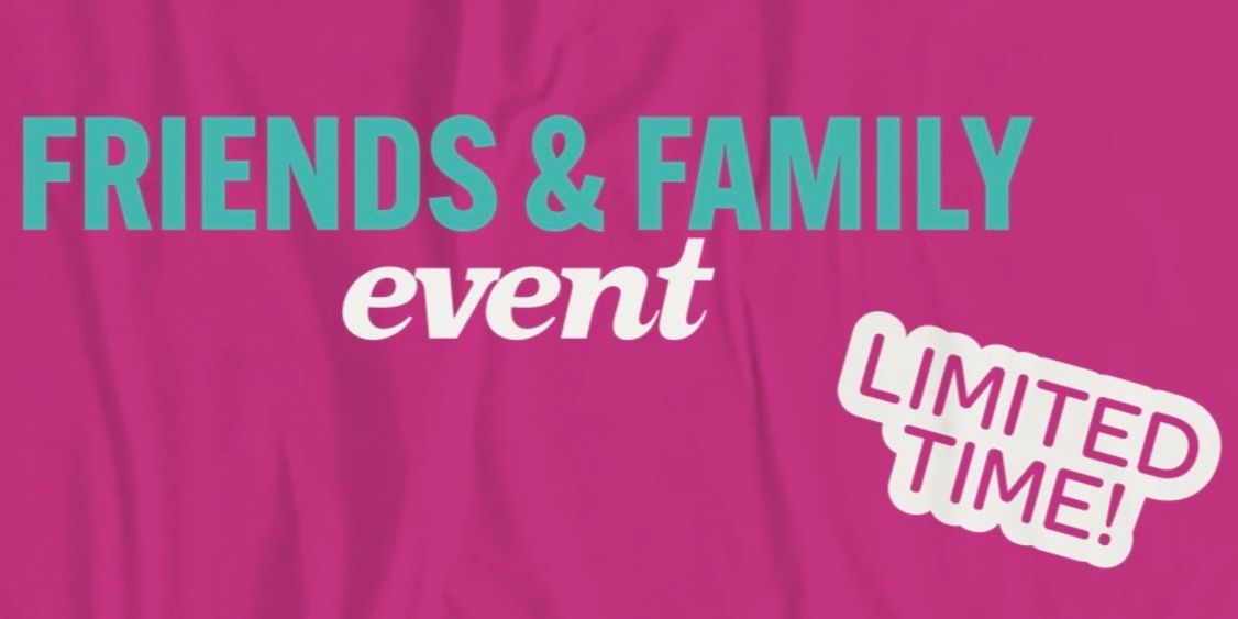 FRIENDS & FAMILY SALE!