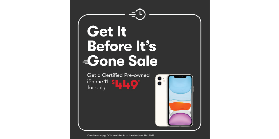 Get It Before It’s Gone Sale! Get a Certified Pre-Owned iPhone 11 for only $449*.