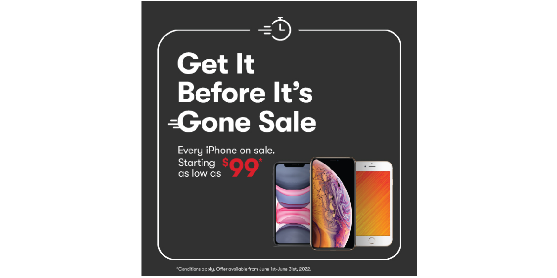 Get It Before It’s Gone Sale! Every iPhone on sale. Starting as low as $99*.