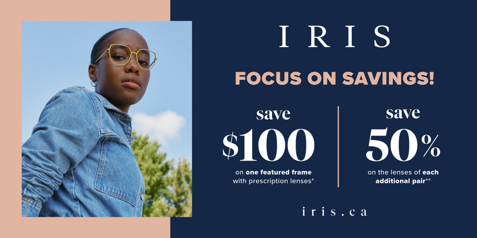 Save $100 on one featured frame*  & Save 50% on prescription lenses on each additional pair**