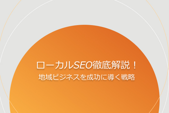 ローカルSEO徹底解説！地域ビジネスを成功に導く戦略