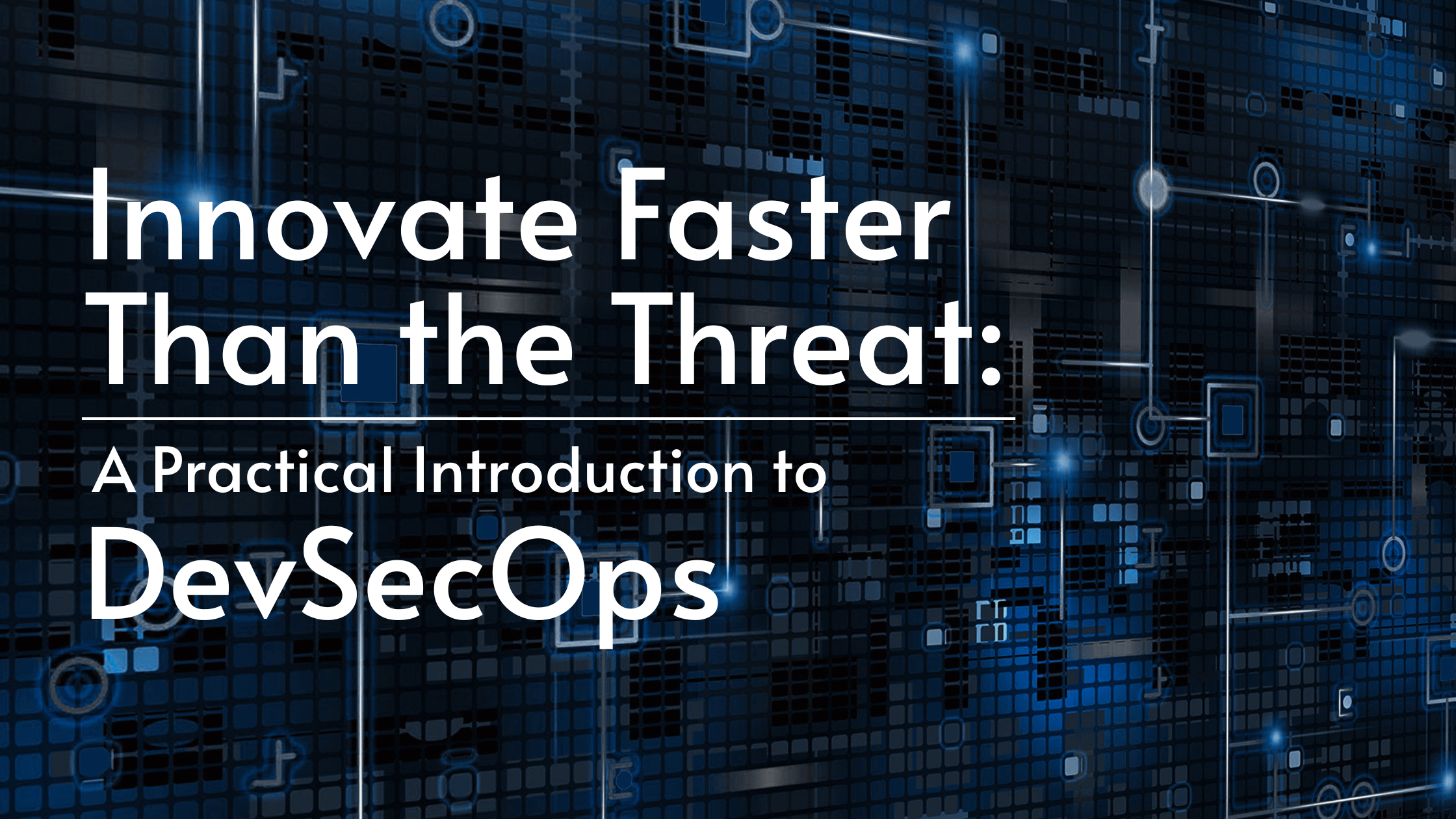 Innovate Faster Than the Threat: A Practical Introduction to DevSecOps
