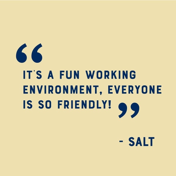 Quote: It's a fun working environment. Everyone is so friendly!