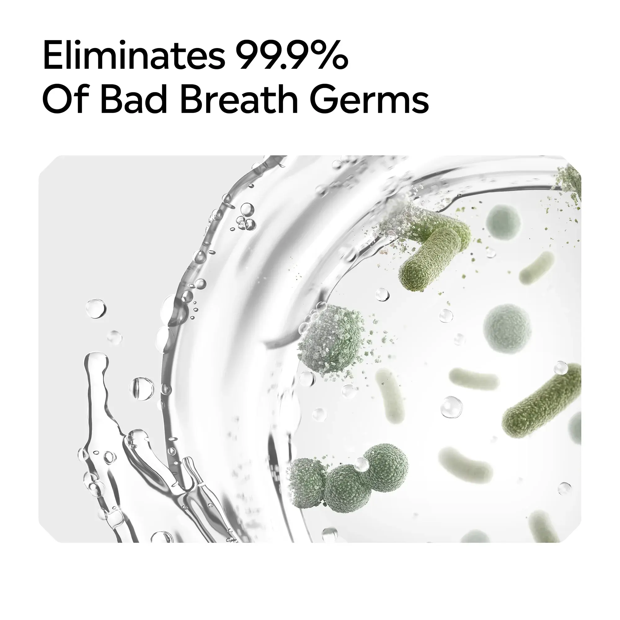 Eliminates 99.9% of bad breath germs