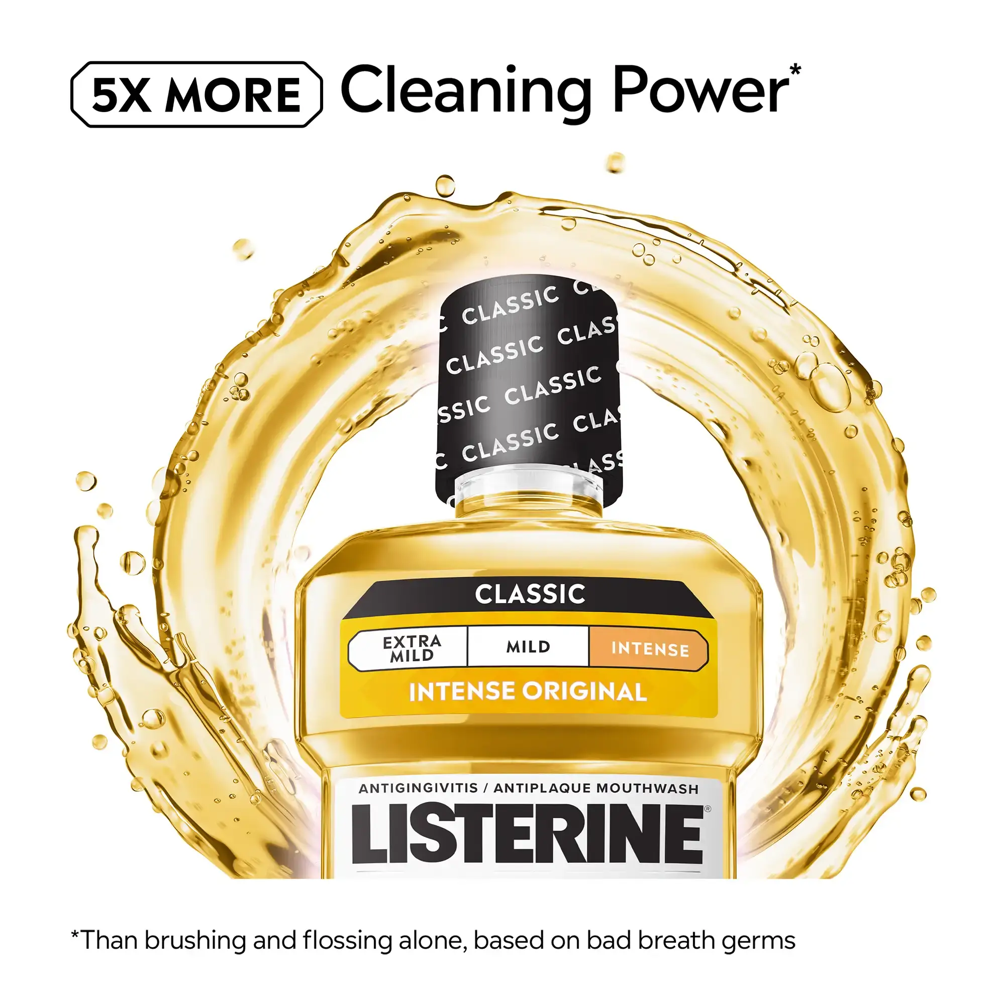 5x more cleaning power. Than brushing and flossing alone, based on bad breath germs
