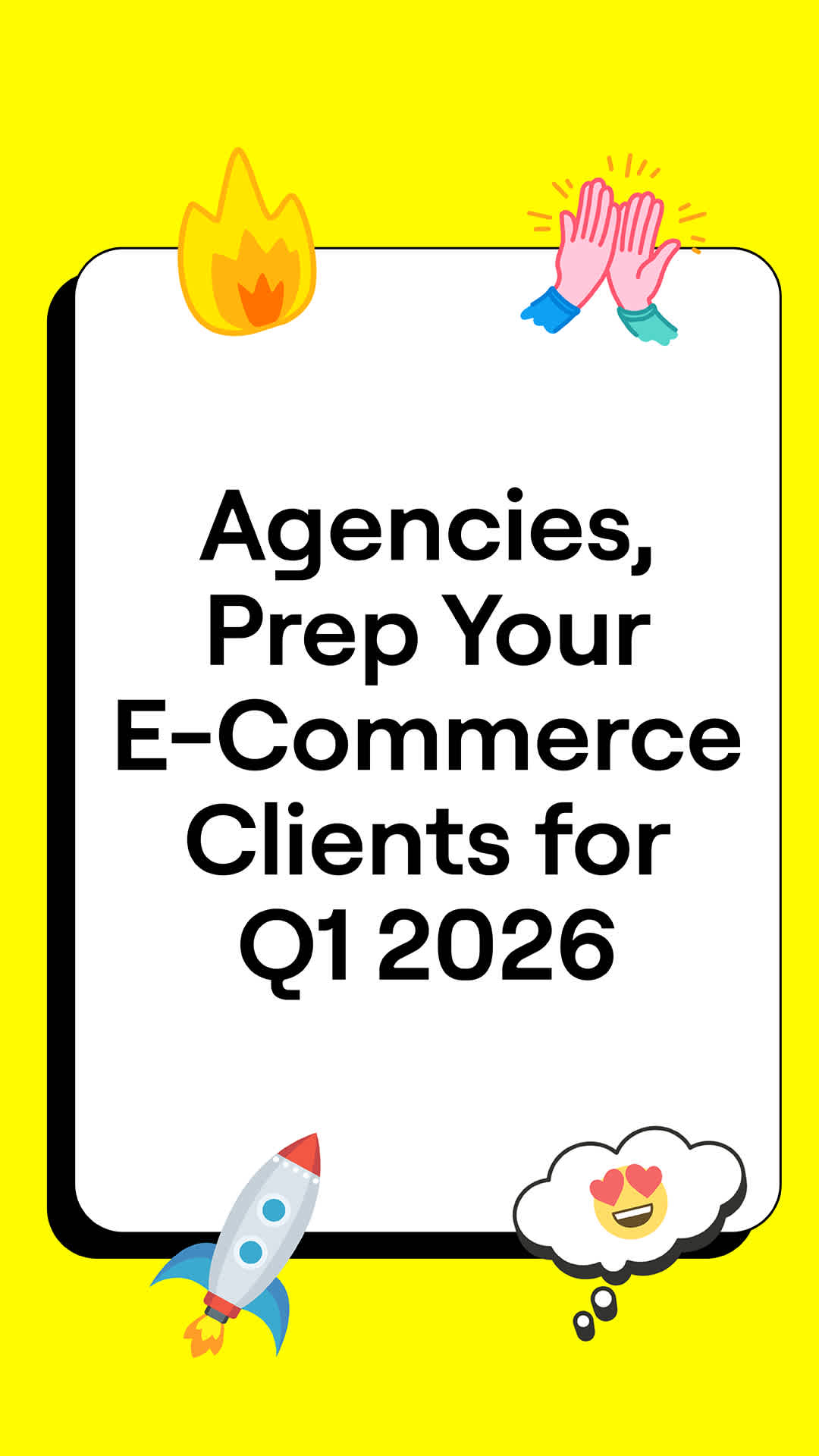 Agencies, Prep E-Commerce Clients for Q1 2026. A white notecard with a fire emoji, high-five emoji, rocket, and thought bubble with a heart-eyes emoji.