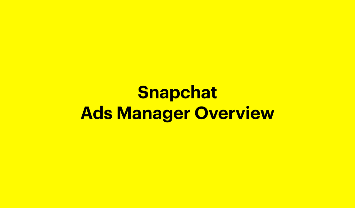 Snapchat Ads Manager Overview Snapchat For Business Snapchat Ads Manager Overview Snapchat For Business
